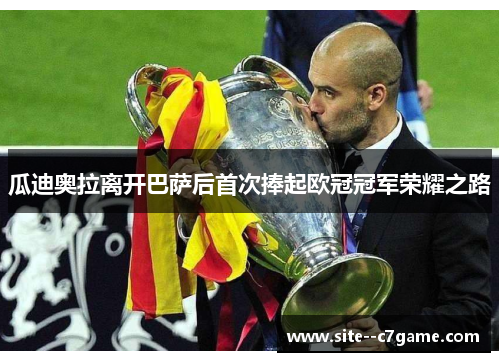 瓜迪奥拉离开巴萨后首次捧起欧冠冠军荣耀之路