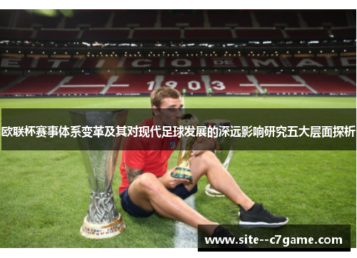 欧联杯赛事体系变革及其对现代足球发展的深远影响研究五大层面探析